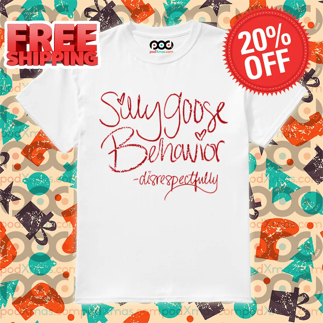 Silly Goose Behavior Disrespectfully Shirt