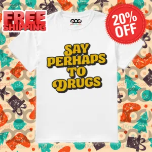 Say Perhaps To Drugs 2024 Shirt