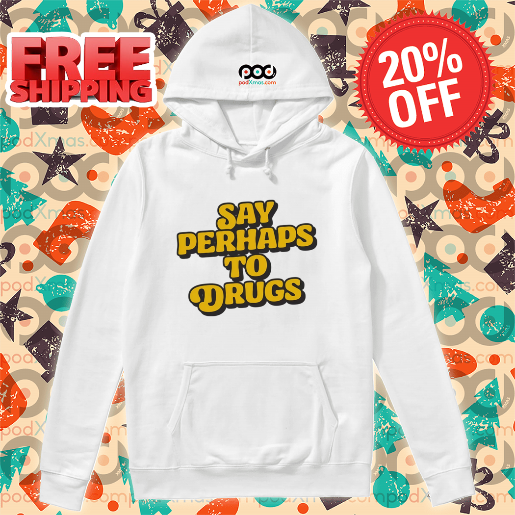 Say Perhaps To Drugs 2024 Shirt