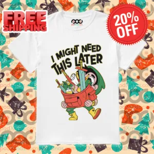 I Might Need This Later Shirt