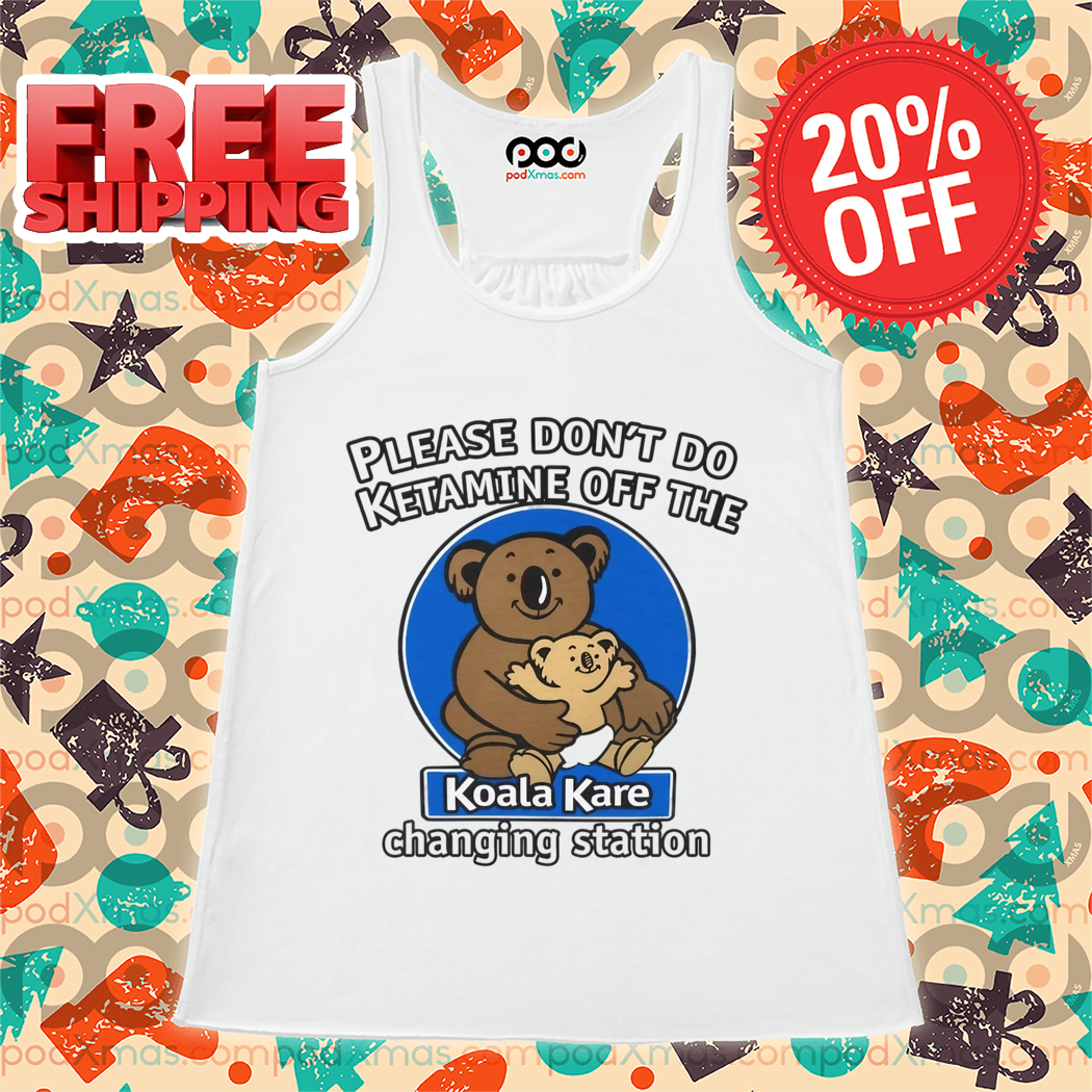 Please Don't Do Ketamine Off The Koala Kare Changing Station 2024 Shirt