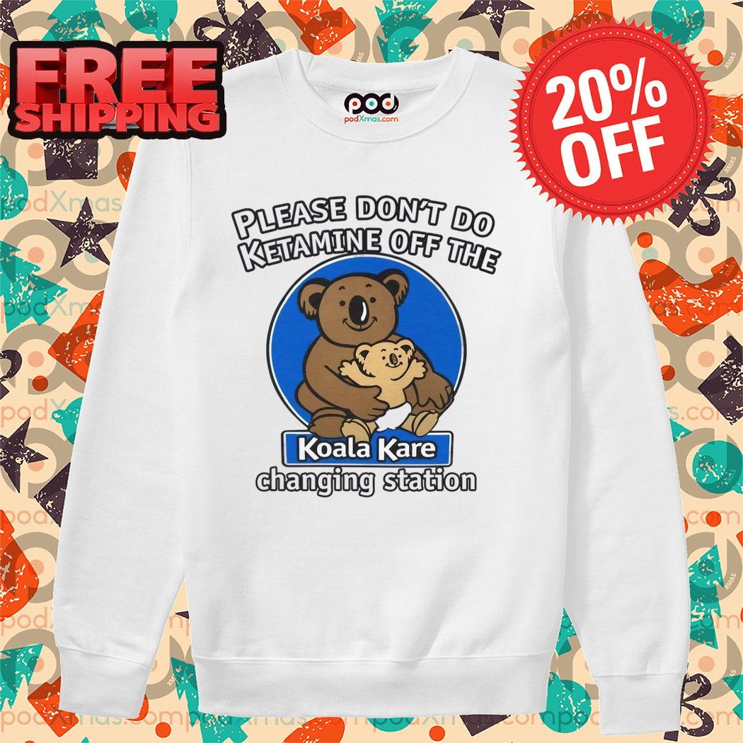 Please Don't Do Ketamine Off The Koala Kare Changing Station 2024 Shirt