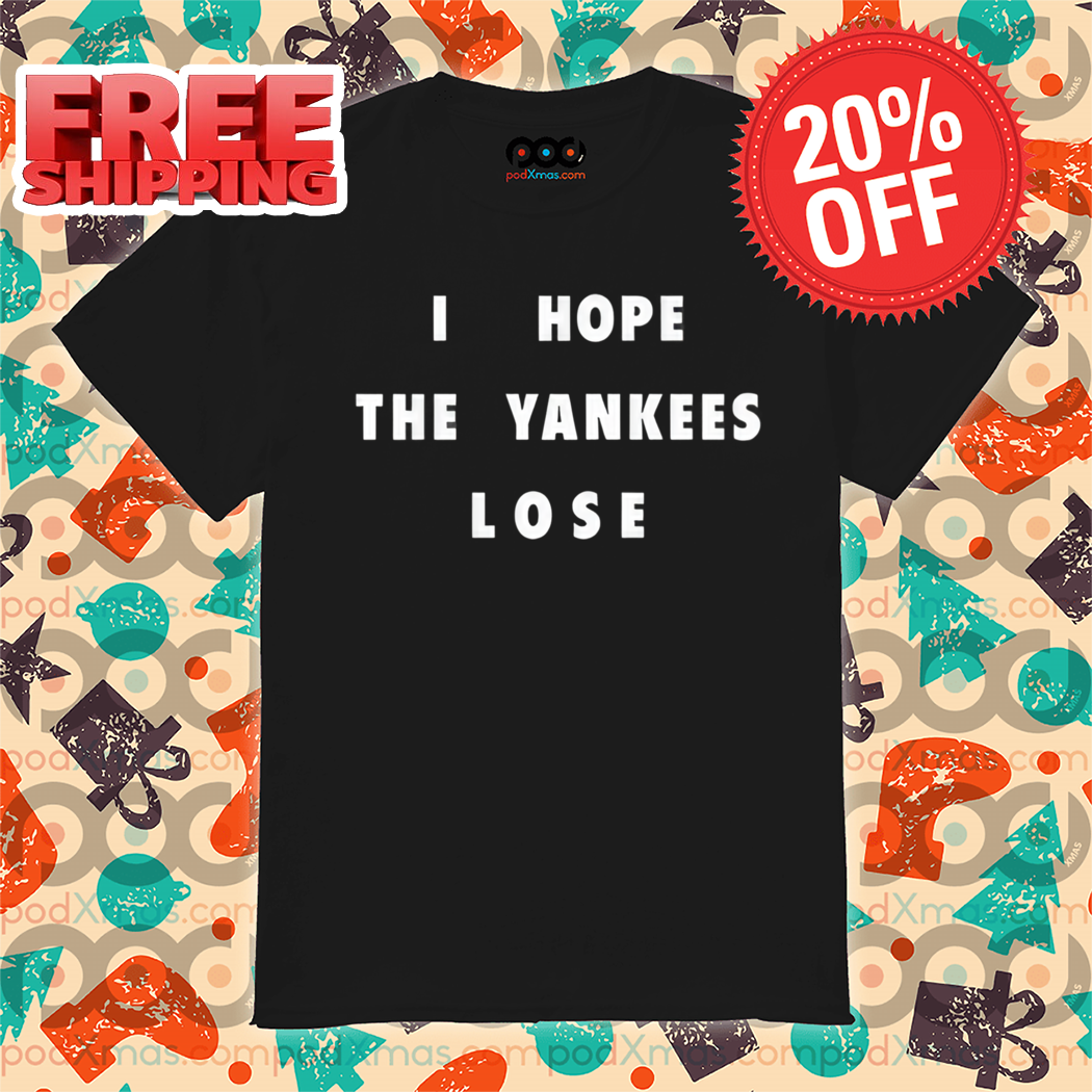 I Hope The Yankees Lose 2024 Shirt