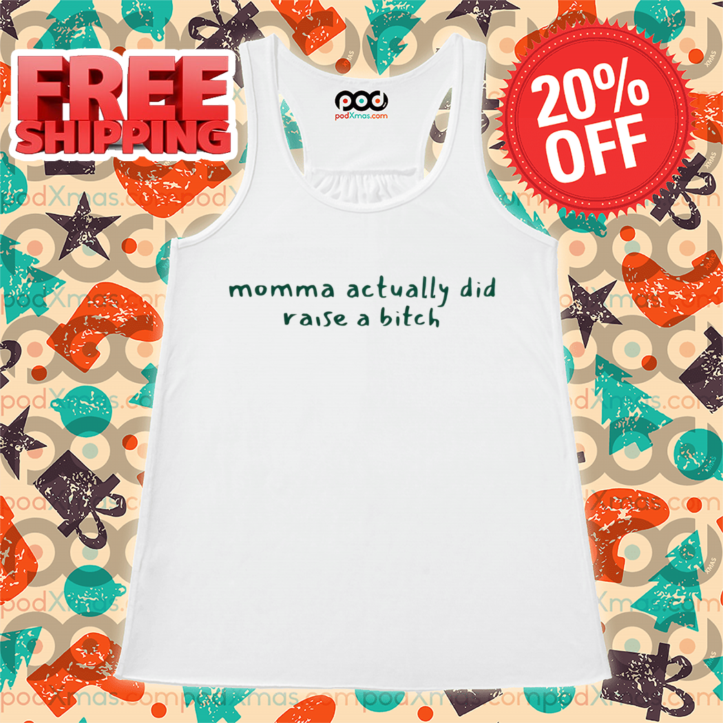 Momma Actually Did Raise A Bitch Shirt