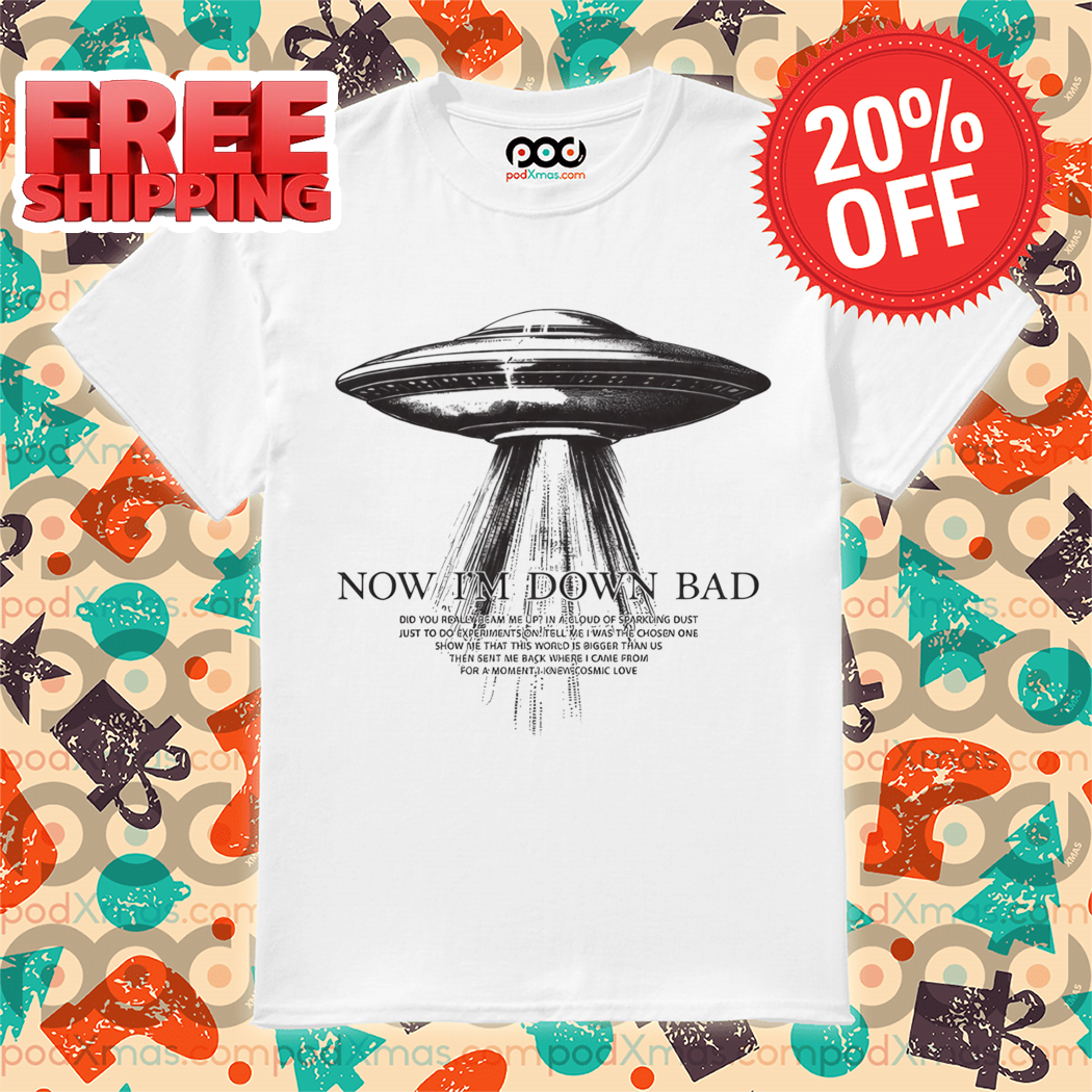 UFO Now I'm Down Bad 2024 Shirt