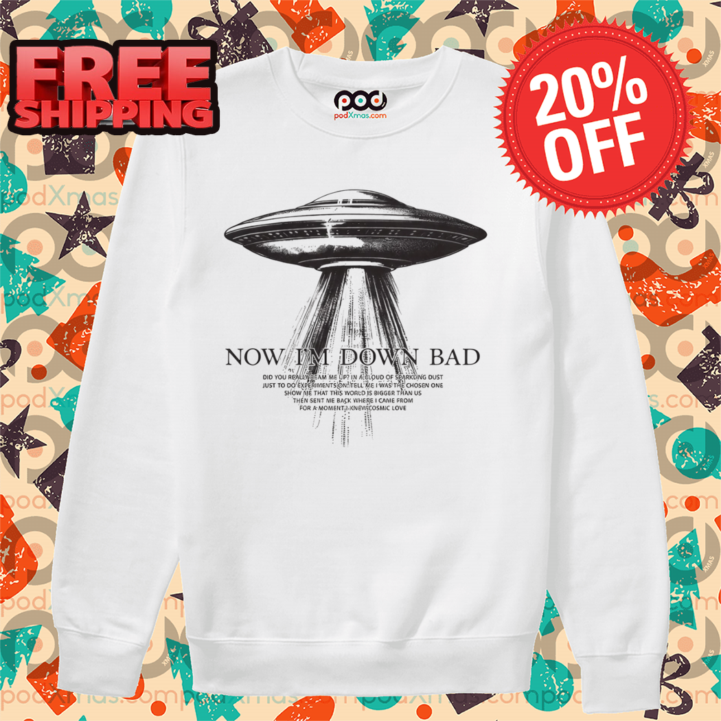 UFO Now I'm Down Bad 2024 Shirt