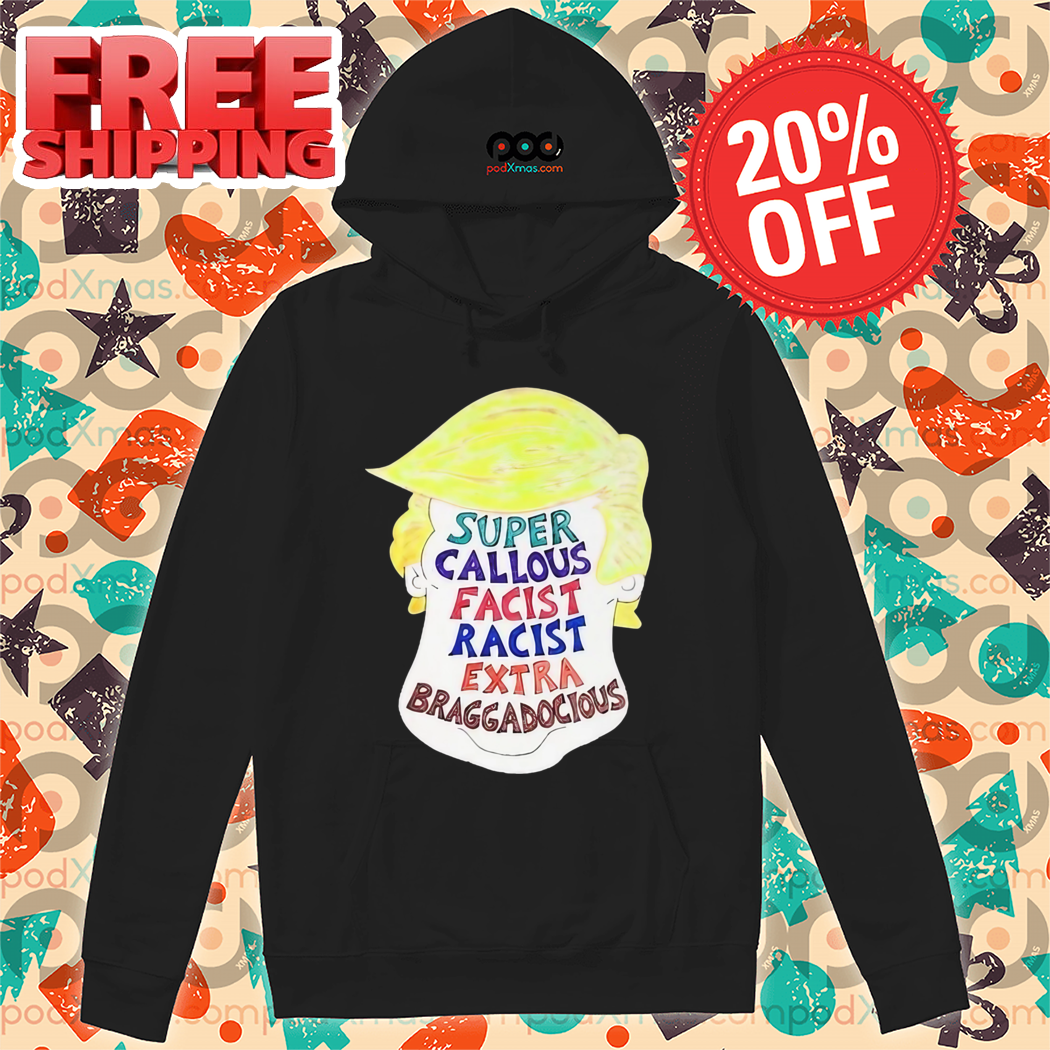 Donald Trump Super Callous Fascist Racist Extra Braggadocious Shirt