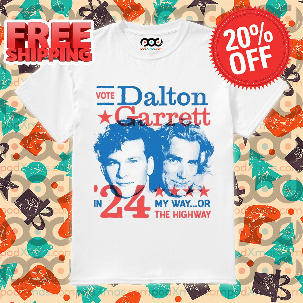 Vote Dalton Garrett In 24' My Way Or The Highway Shirt