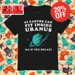 63 Earths Can Fit Inside Uranus 64 If You Relax Shirt