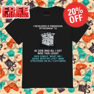 I Developed A Parasocial Attachment To In 2016 And All I Got Was This Lousy Shirt