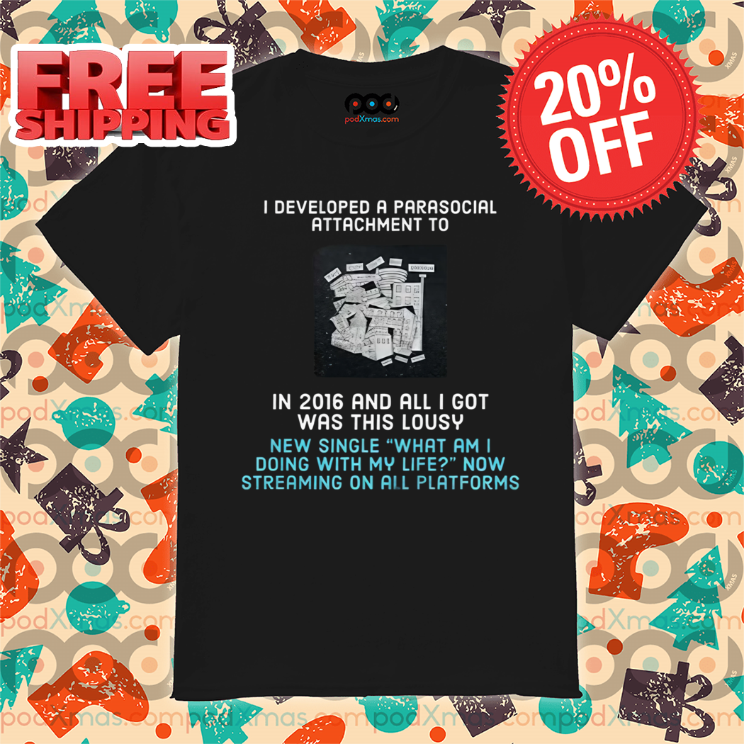 I Developed A Parasocial Attachment To In 2016 And All I Got Was This Lousy Shirt 5 I Developed A Parasocial Attachment To In 2016 And All I Got Was This Lousy Shirt