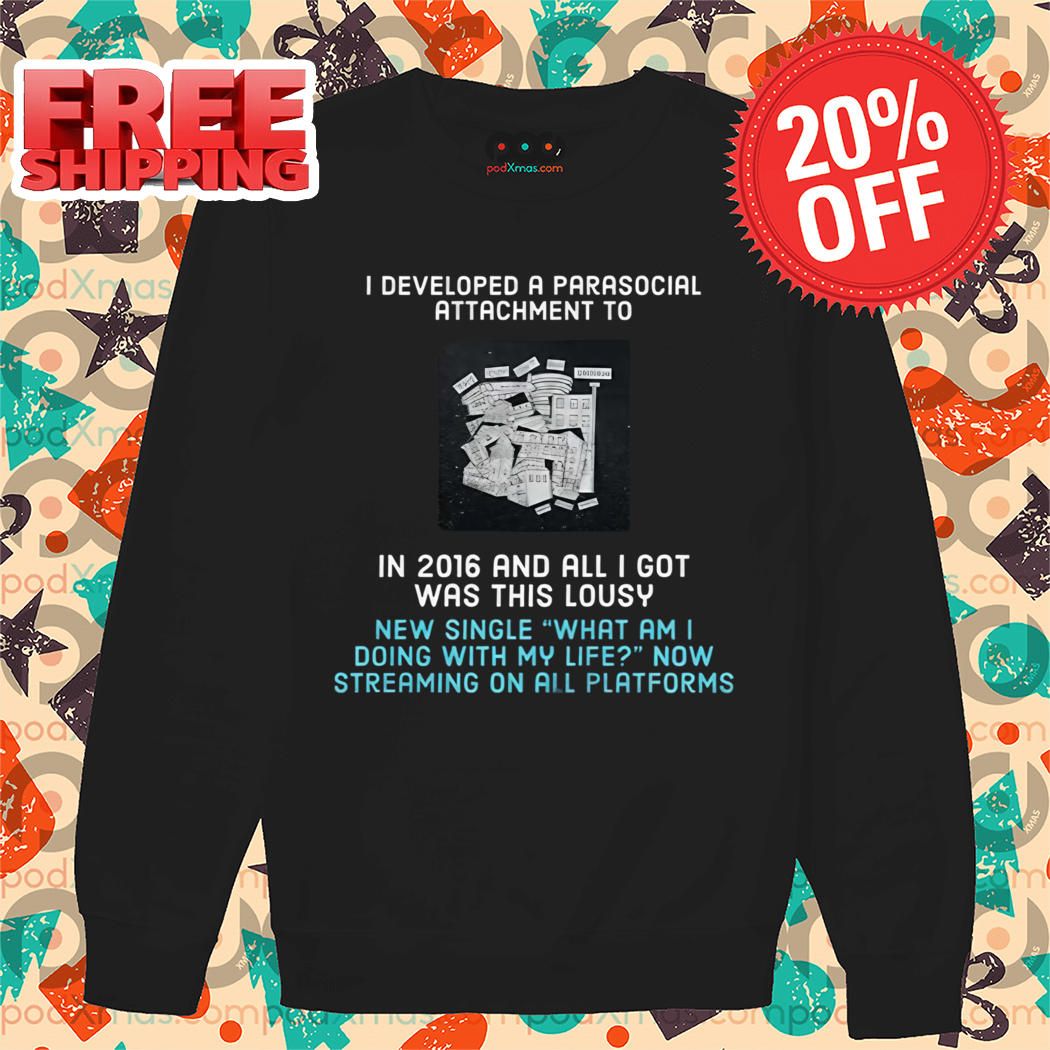 I Developed A Parasocial Attachment To In 2016 And All I Got Was This Lousy Shirt