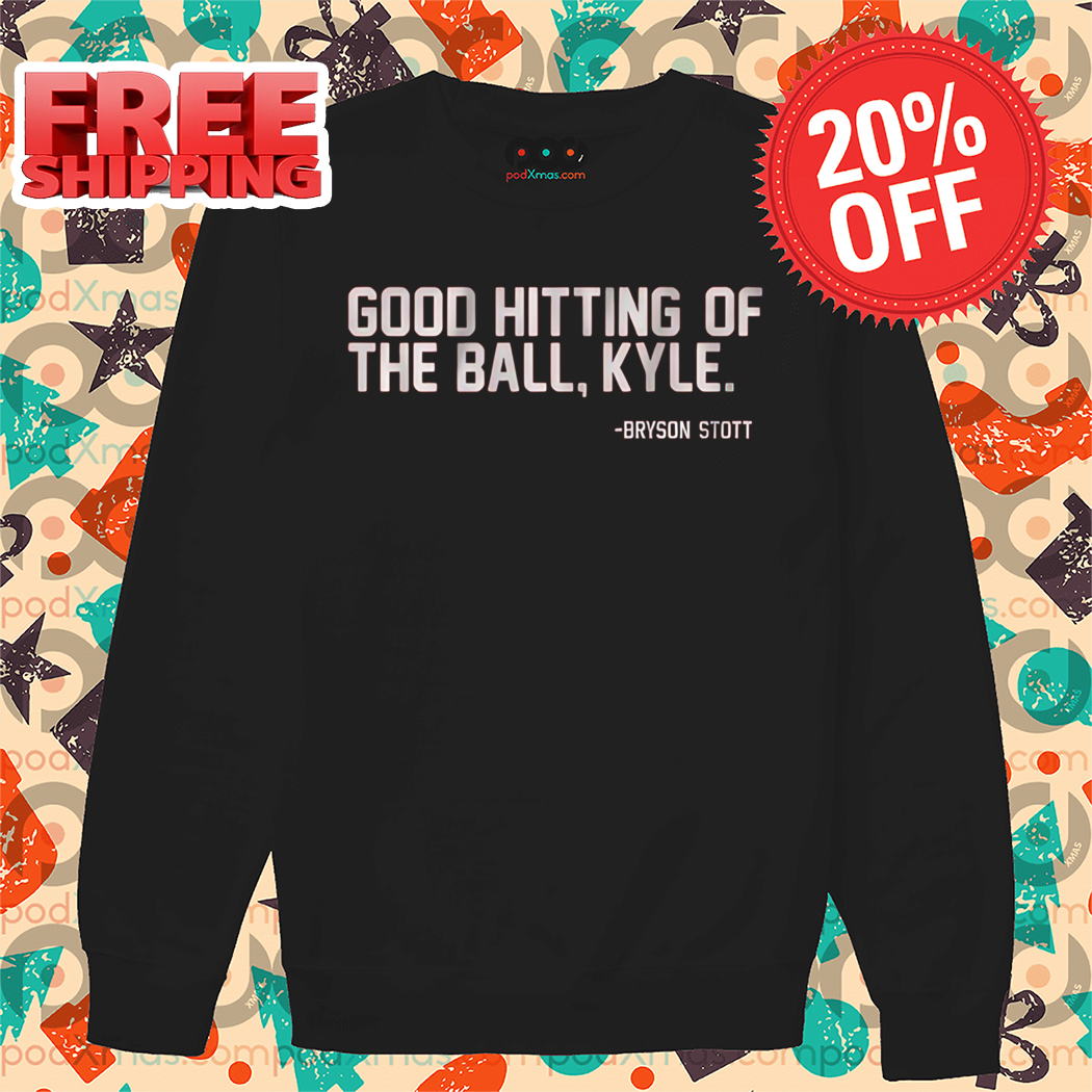 Good Hitting Of The Ball Kyle Bryson Stott Shirt