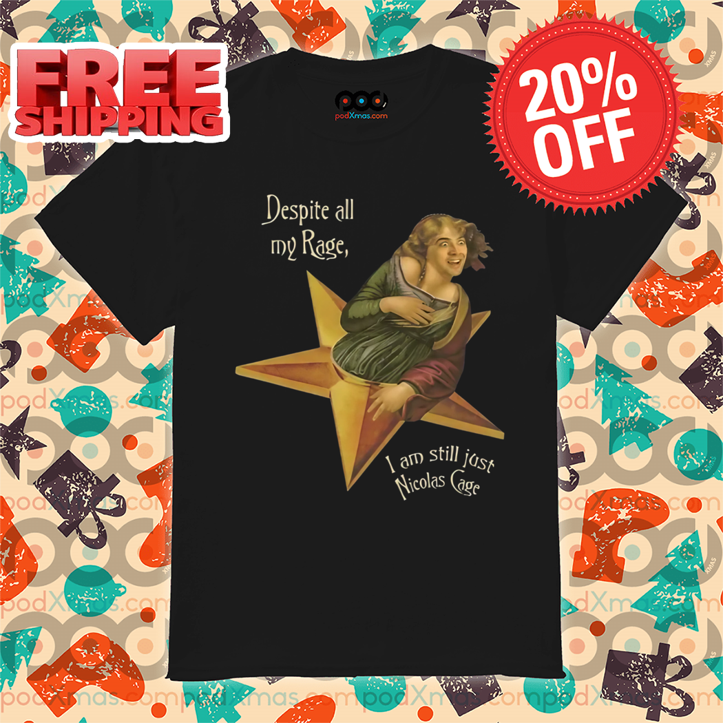 Despite All My Rage I Am Still Just Nicolas Cage Meme Shirt