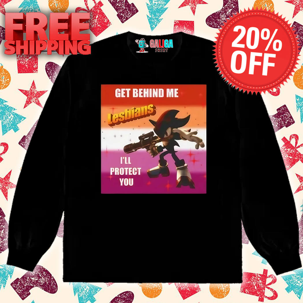 Sonic Get Behind Me Lesbians I'll Protect You Shirt