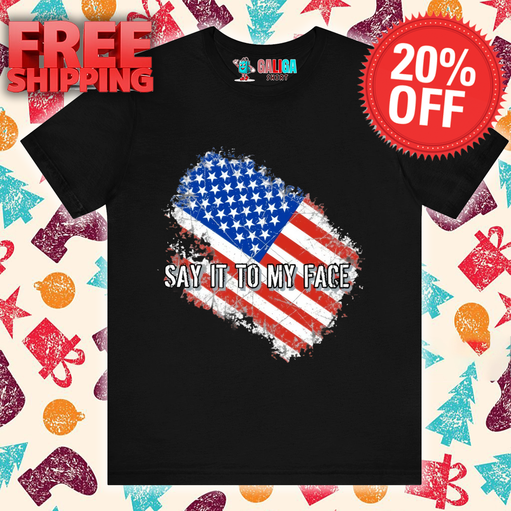 Say It To My Face American Flag Shirt