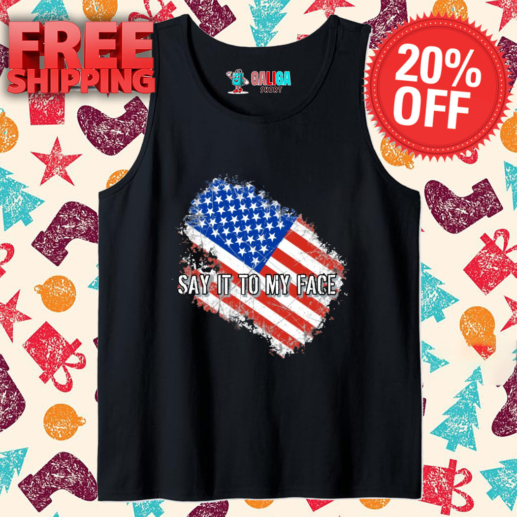 Say It To My Face American Flag Shirt