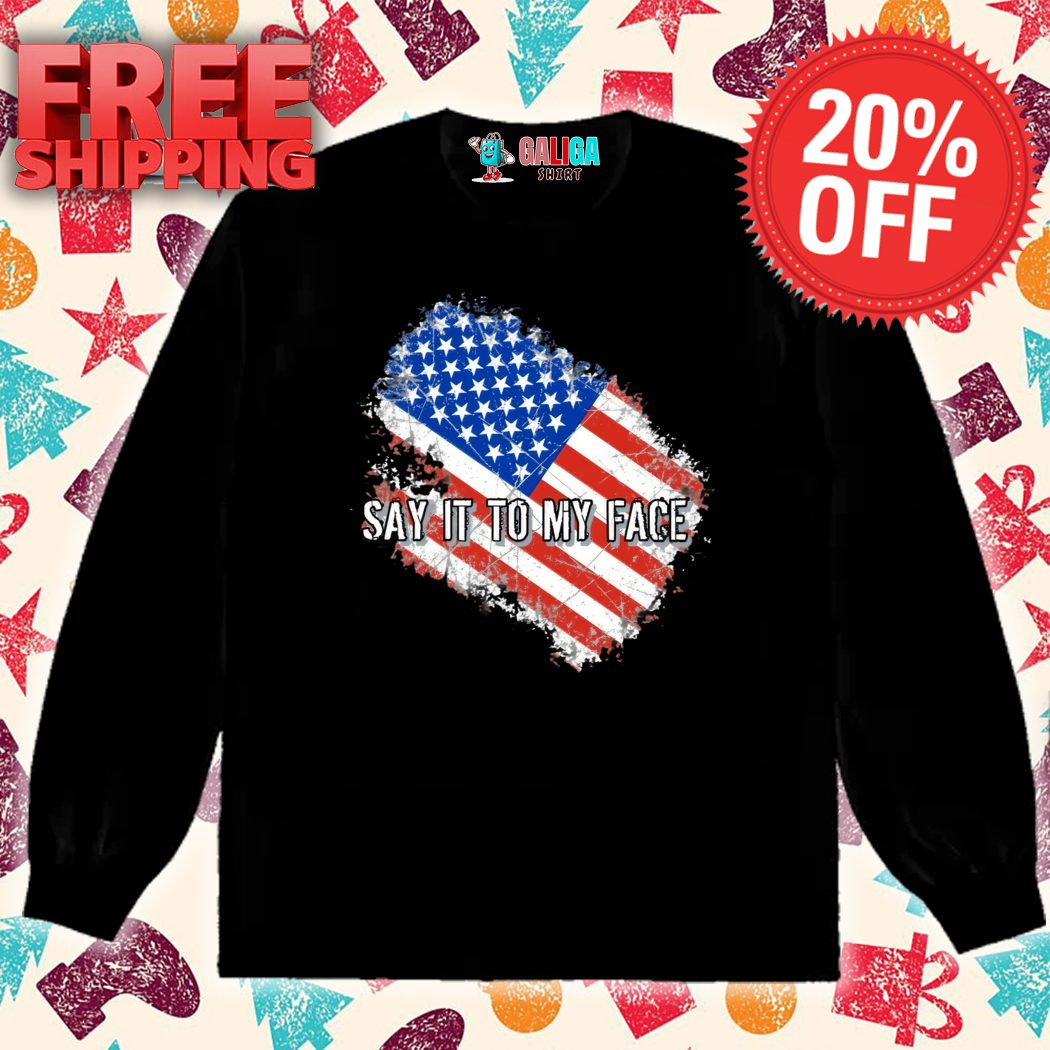 Say It To My Face American Flag Shirt