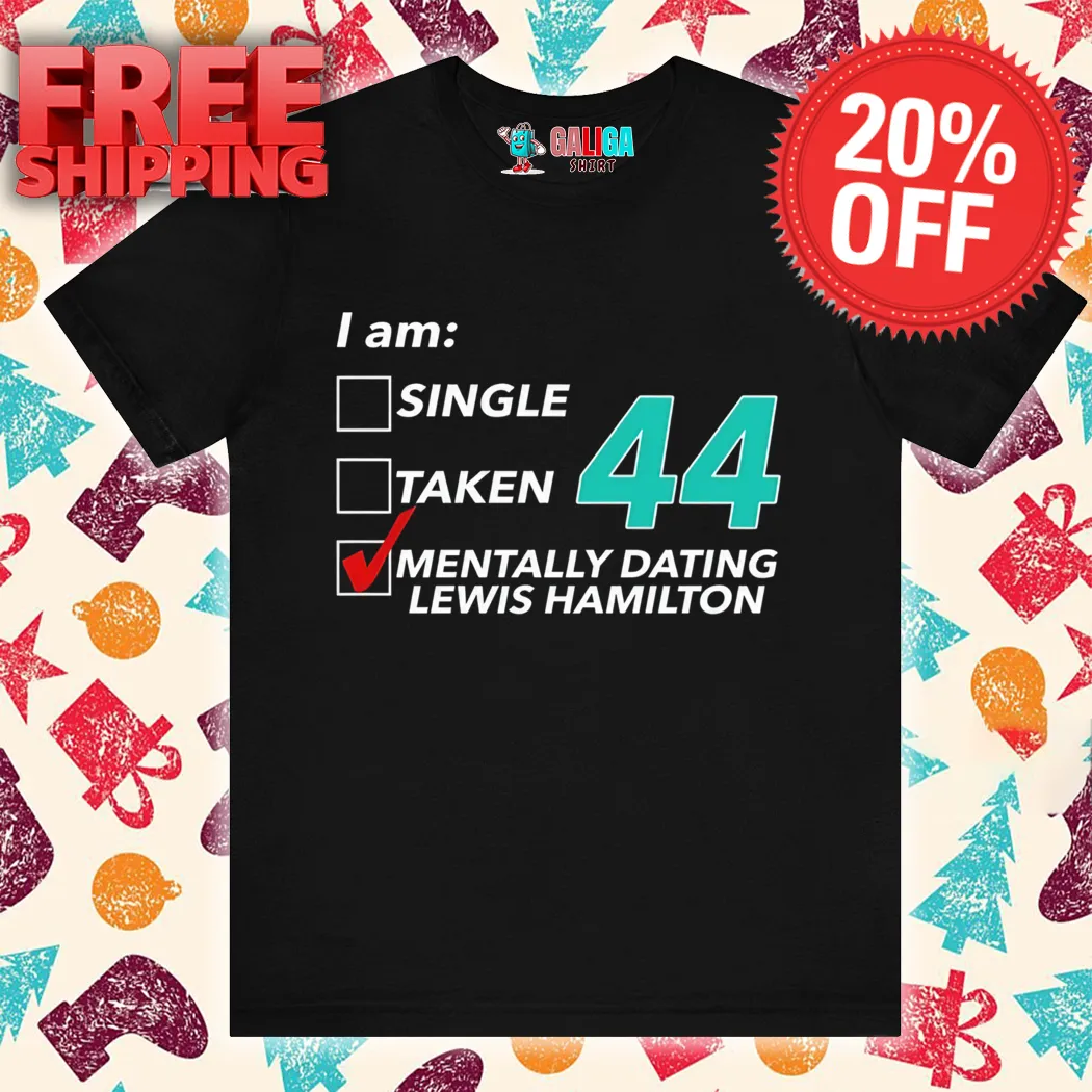 I Am Single Taken 44 Mentally Dating Lewis Hamilton Shirt