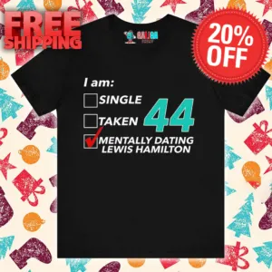I Am Single Taken 44 Mentally Dating Lewis Hamilton Shirt