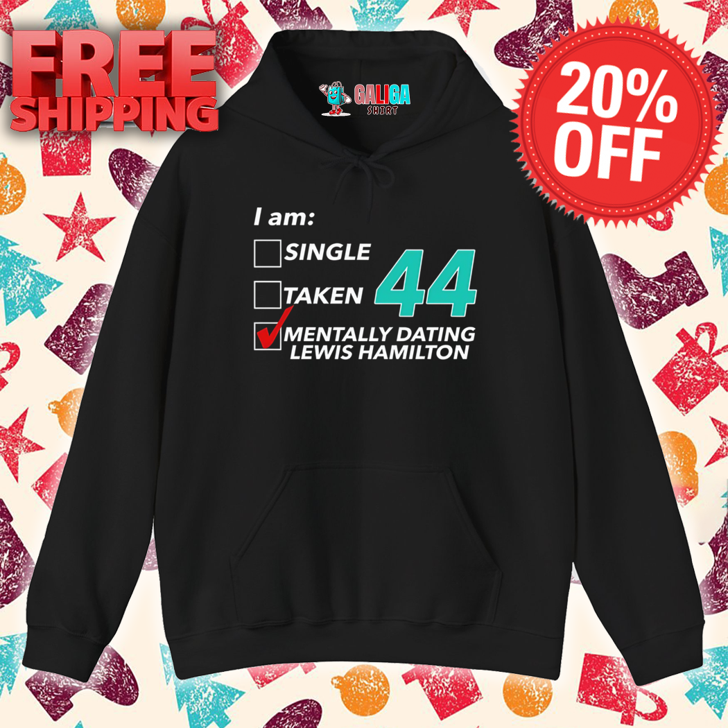 I Am Single Taken 44 Mentally Dating Lewis Hamilton Shirt