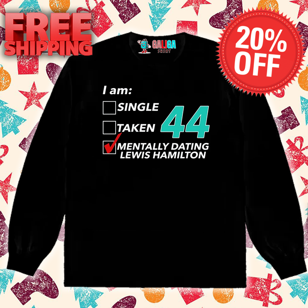 I Am Single Taken 44 Mentally Dating Lewis Hamilton Shirt