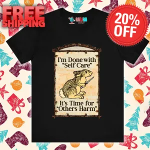 I'm Done With Self Care It's Time For Others Harm Shirt