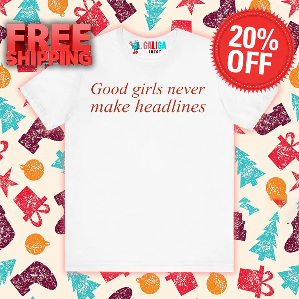Good Girls Never Make Headlines Shirt