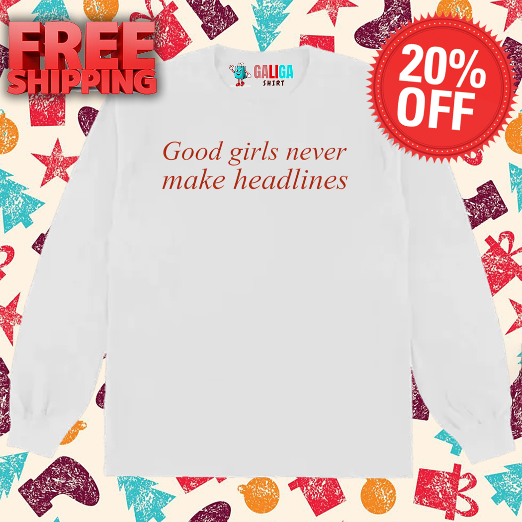 Good Girls Never Make Headlines Shirt