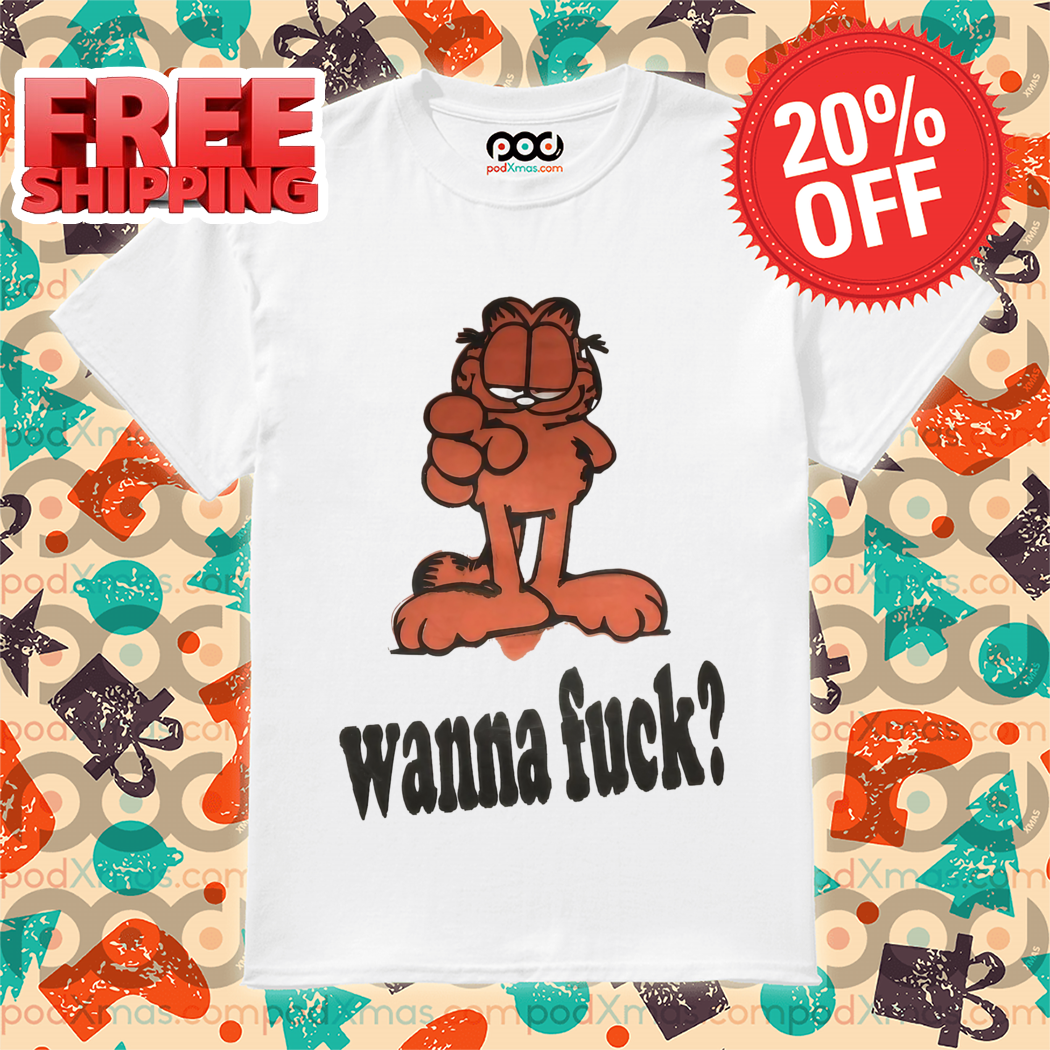 Garfield Wanna Fuck Shirt