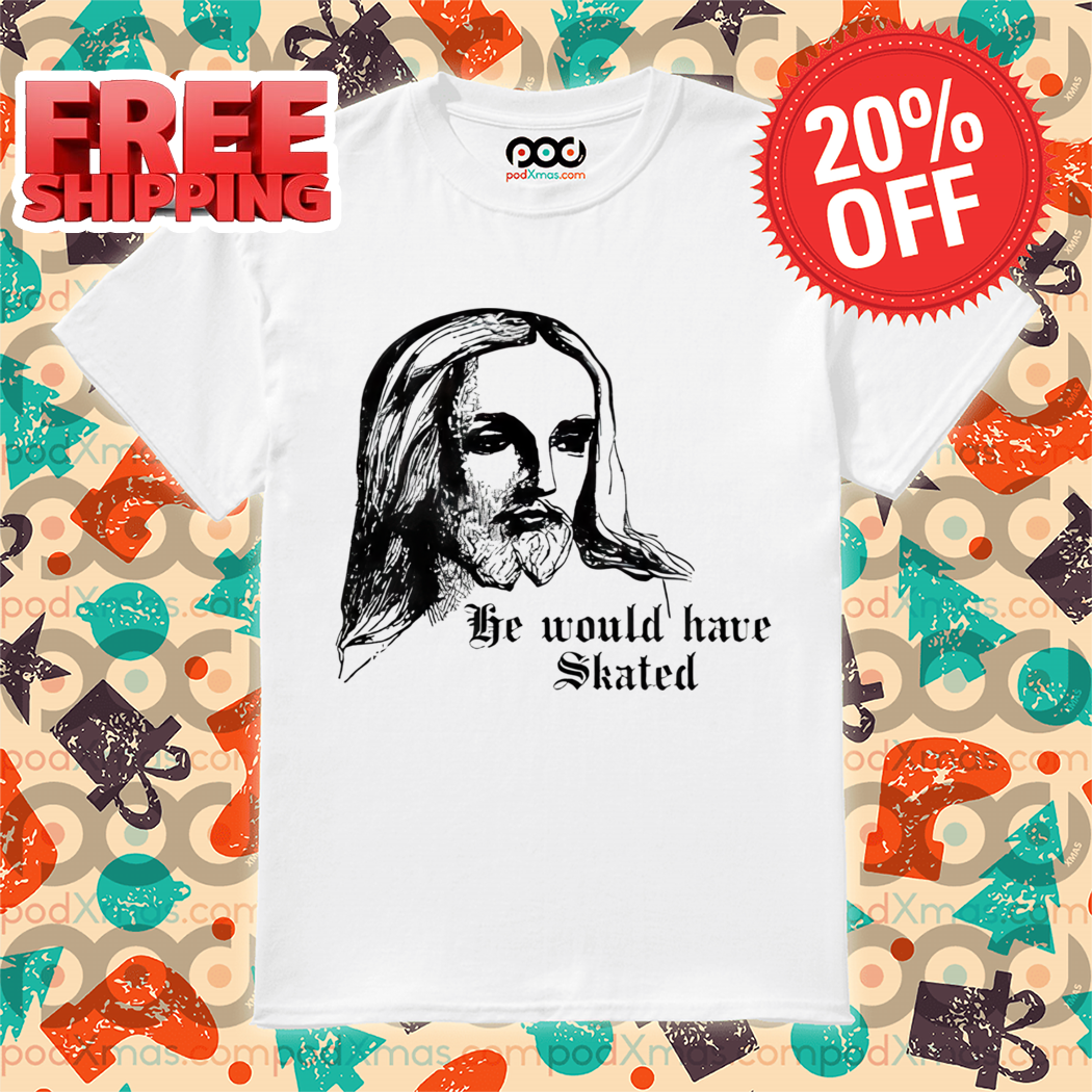 He Would Have Skated Jesus Shirt