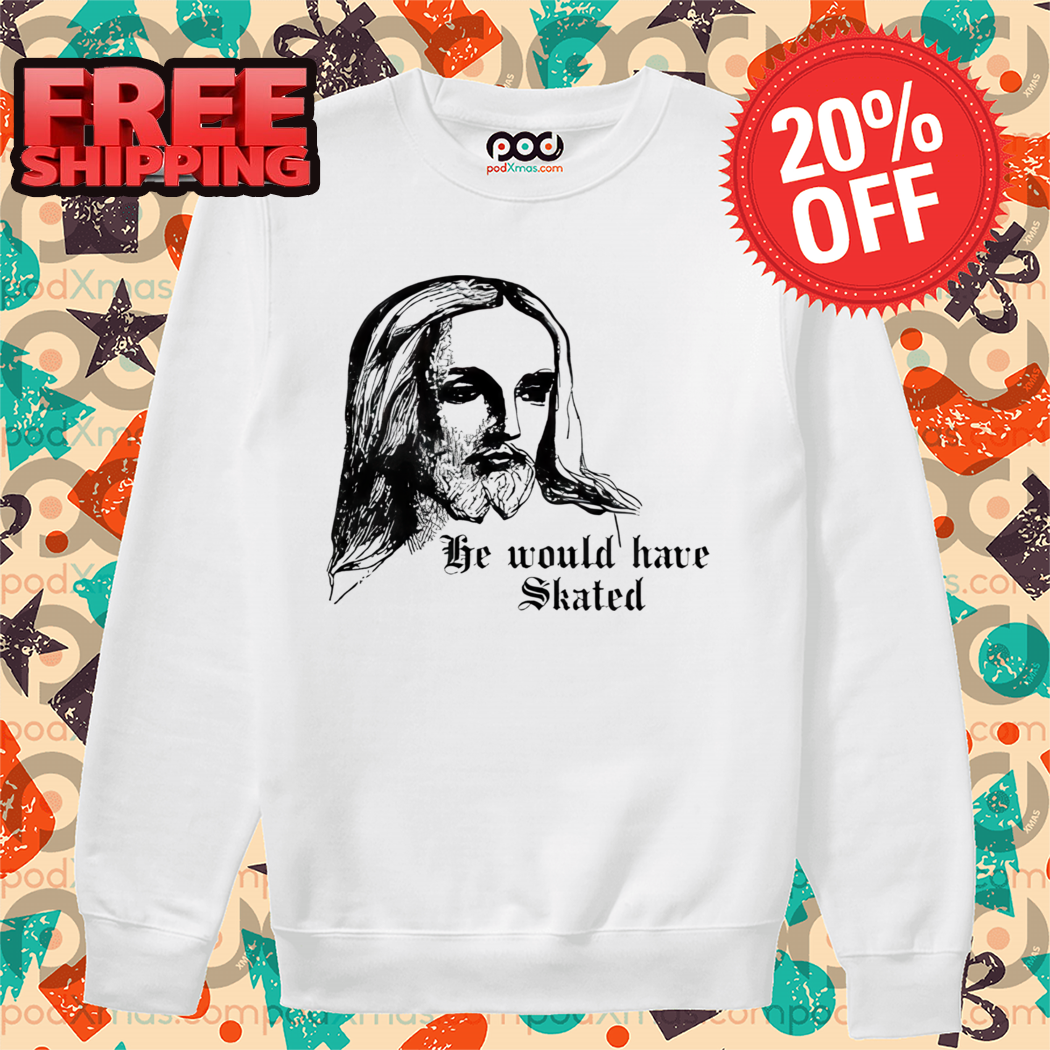 He Would Have Skated Jesus Shirt
