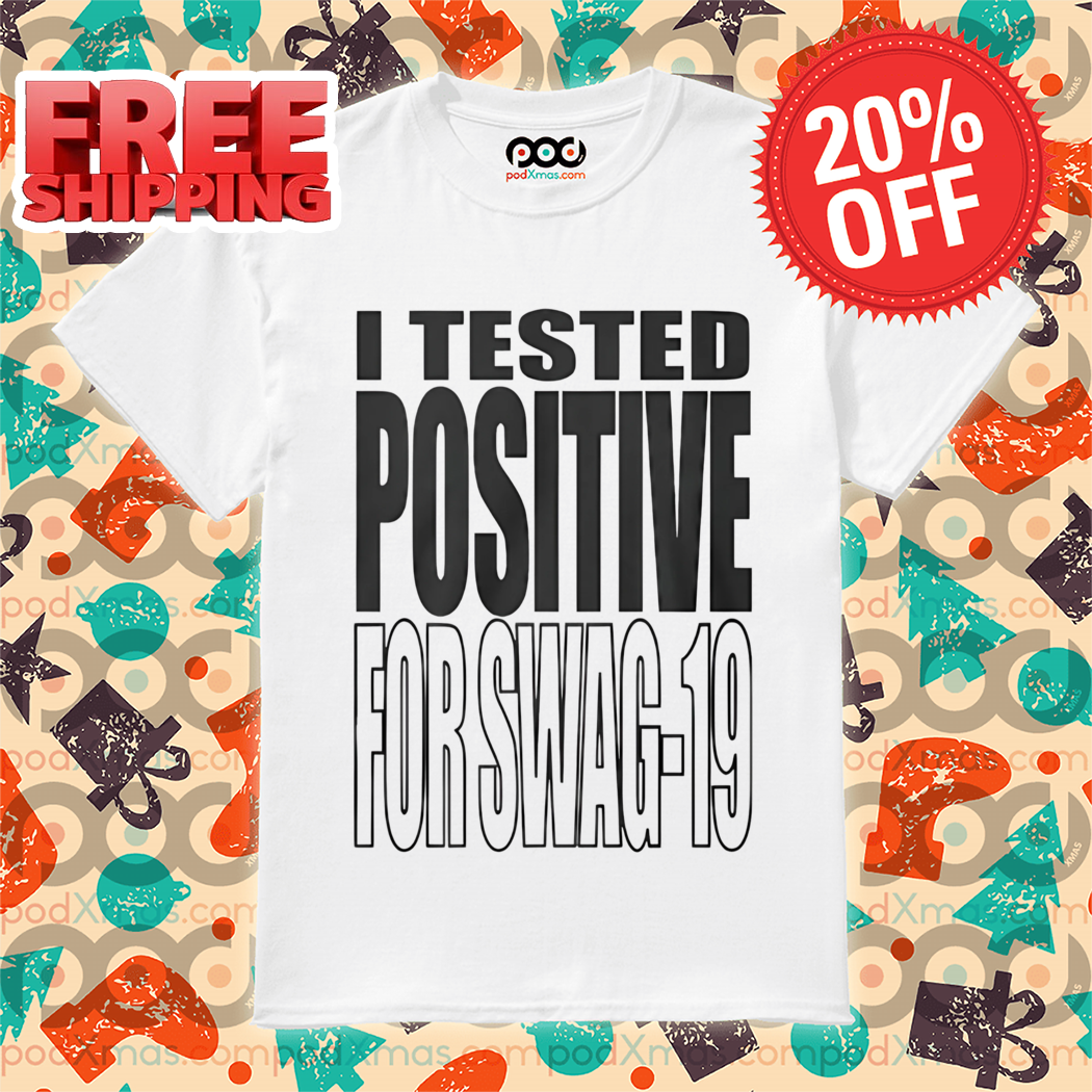 I Tested Positive For Swag 19 Shirt