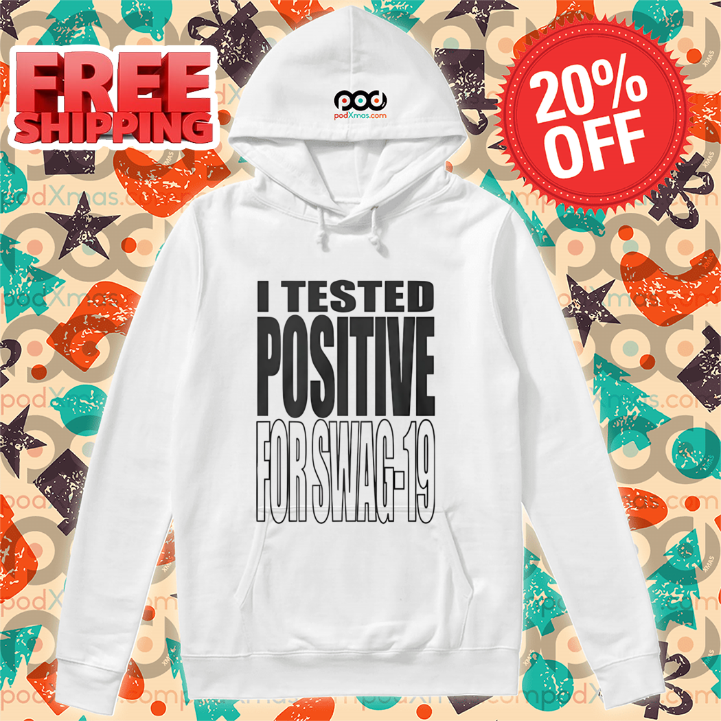 I Tested Positive For Swag 19 Shirt