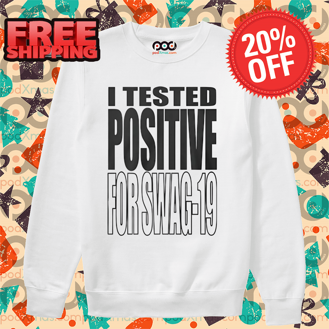 I Tested Positive For Swag 19 Shirt