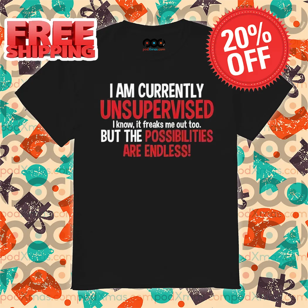 I Am Currently Unsupervised Shirt