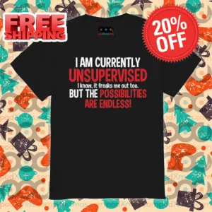 I Am Currently Unsupervised Shirt