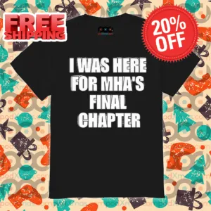 I Was Here For MHA's Final Chapter Shirt