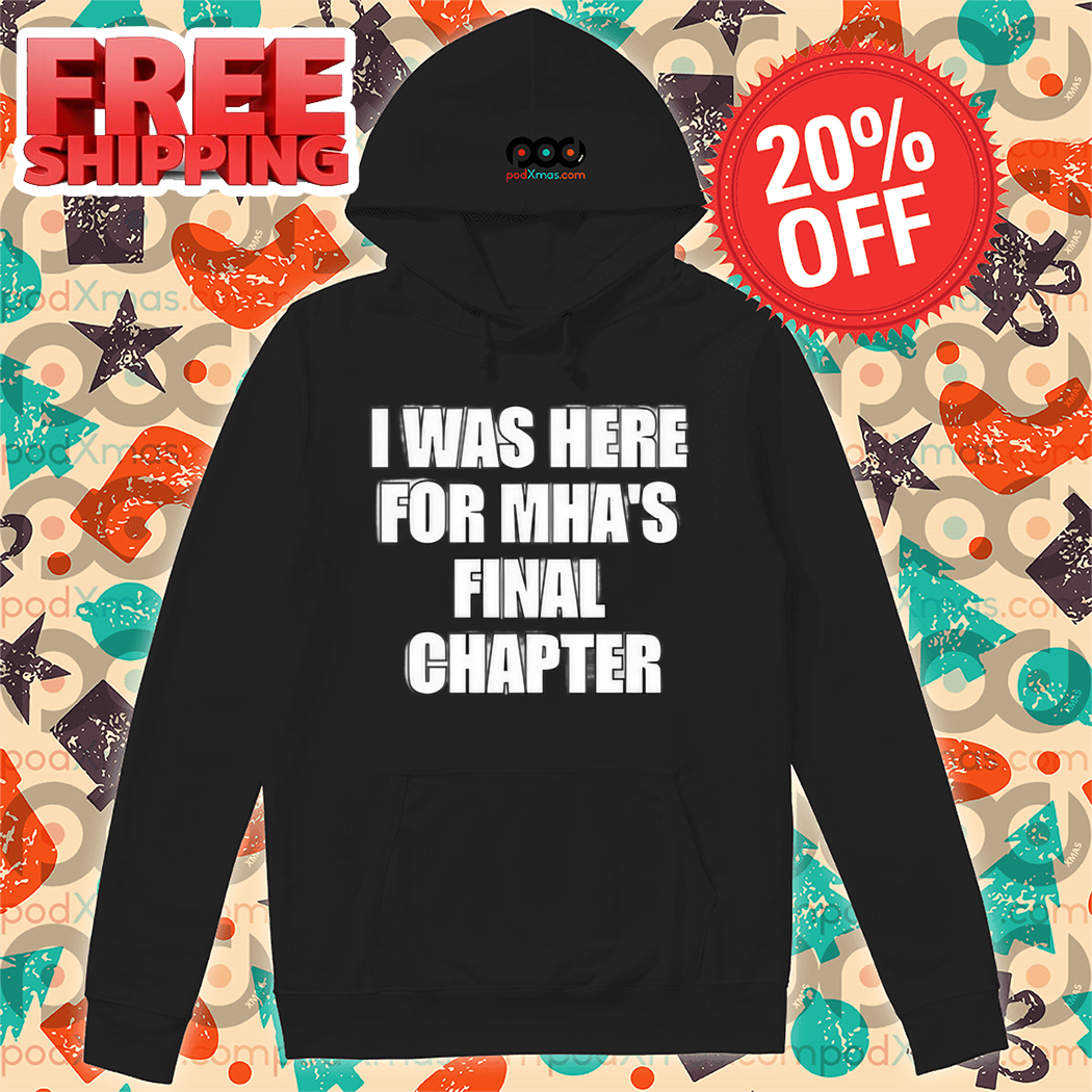 I Was Here For MHA's Final Chapter Shirt