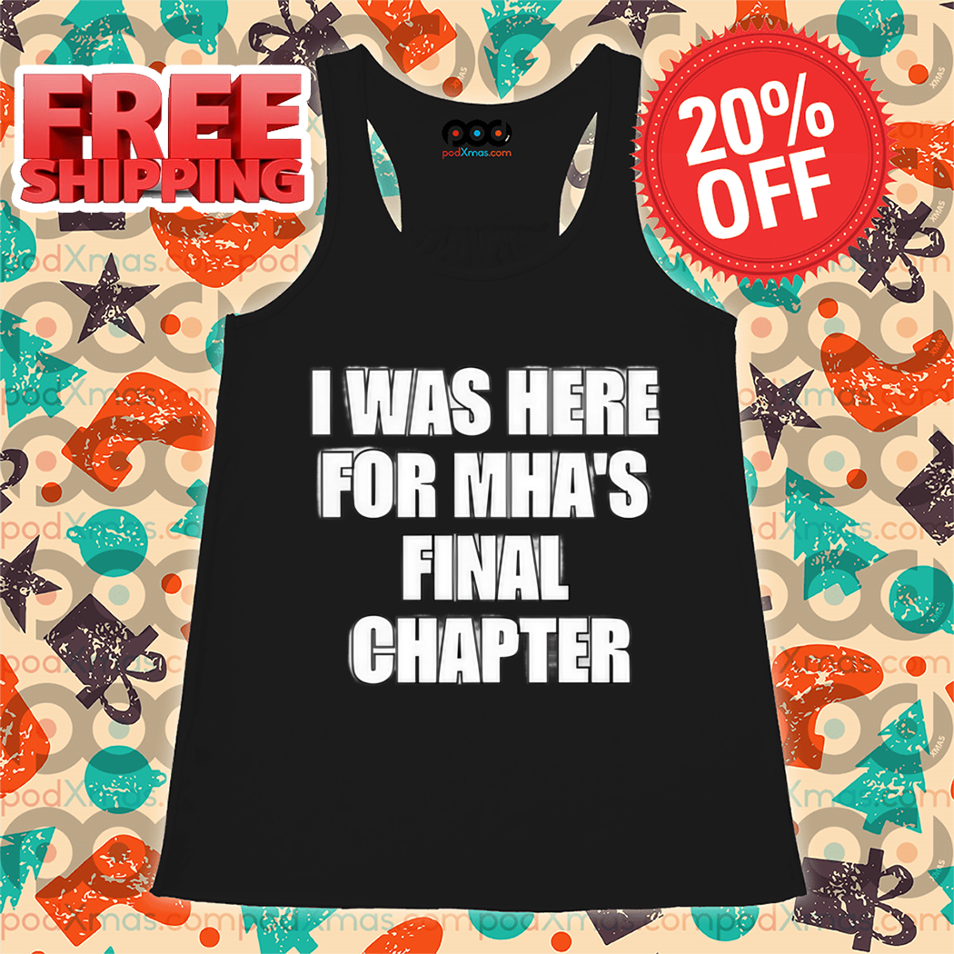 I Was Here For MHA's Final Chapter Shirt