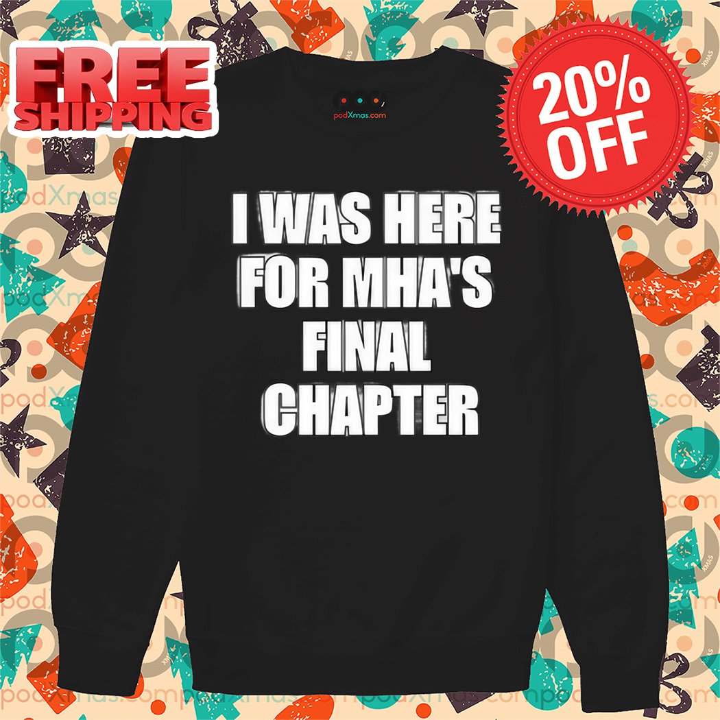 I Was Here For MHA's Final Chapter Shirt