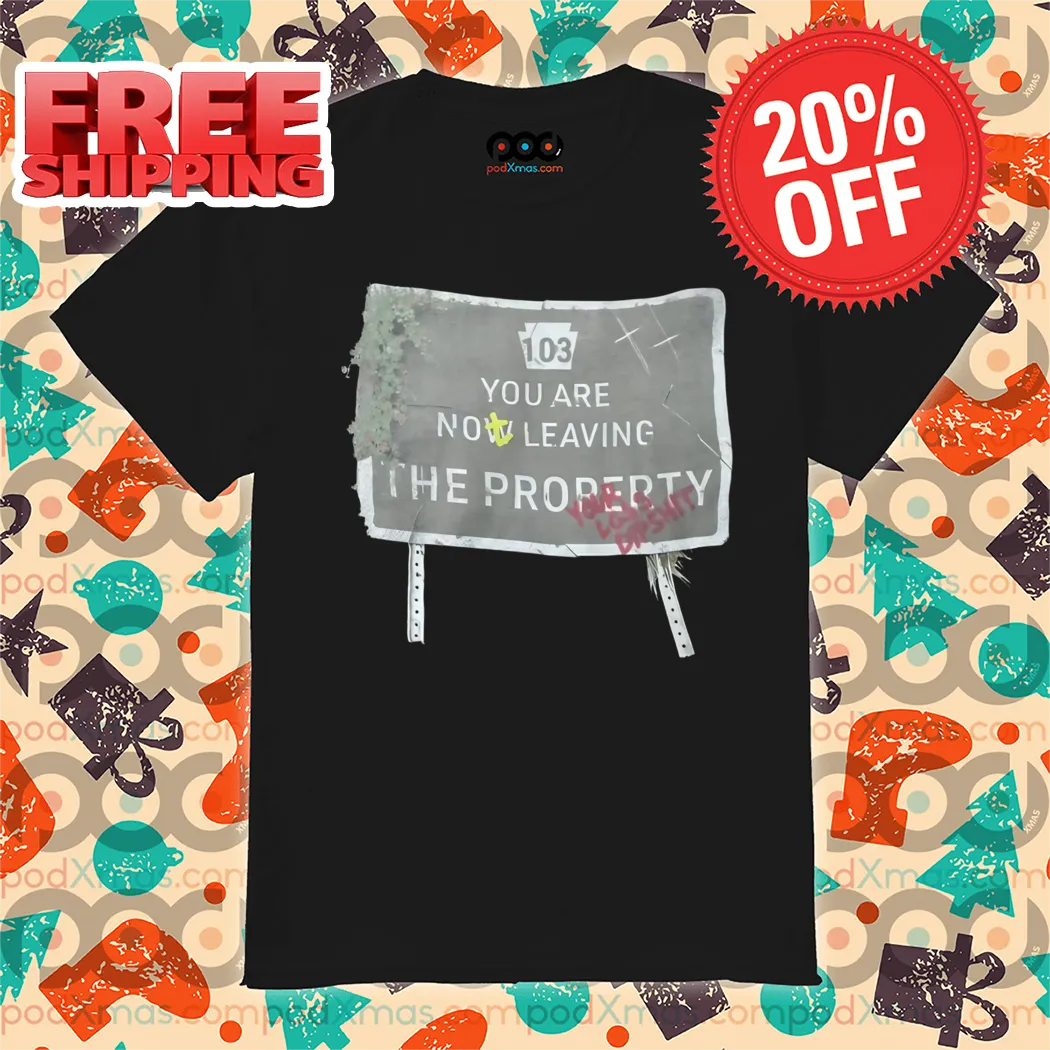 You Are Now Leaving The Property Shirt