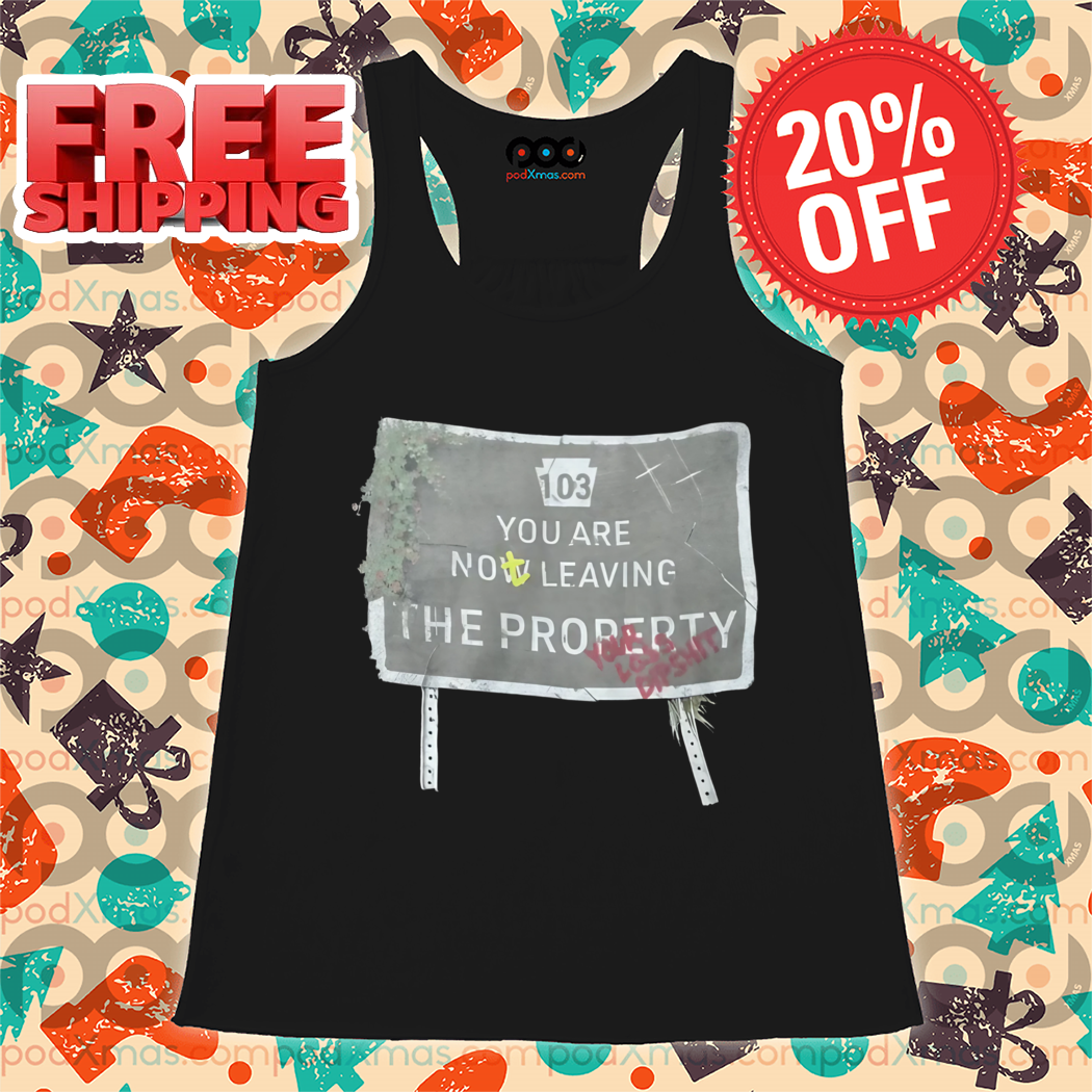 You Are Now Leaving The Property Shirt