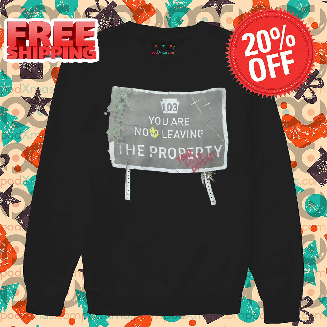 You Are Now Leaving The Property Shirt