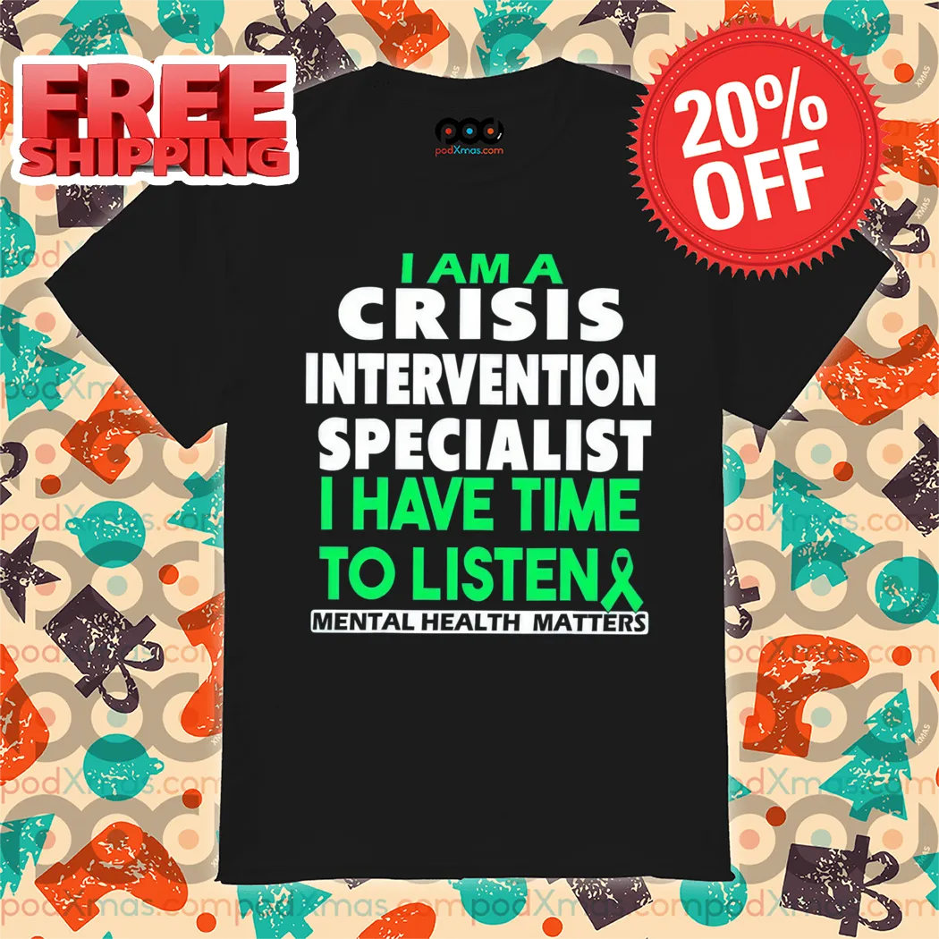 I Am Crisis Intervention Specialist I Have Time To Listen Mental Health Matters 2024 Shirt