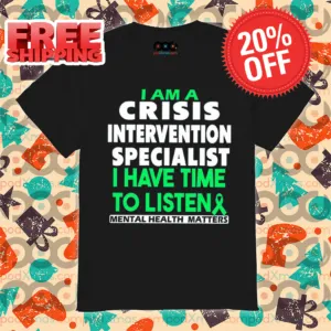 I Am Crisis Intervention Specialist I Have Time To Listen Mental Health Matters 2024 Shirt