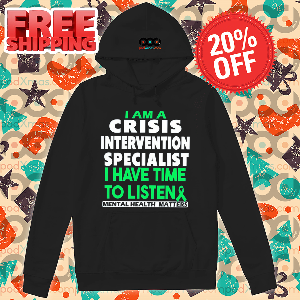 I Am Crisis Intervention Specialist I Have Time To Listen Mental Health Matters 2024 Shirt