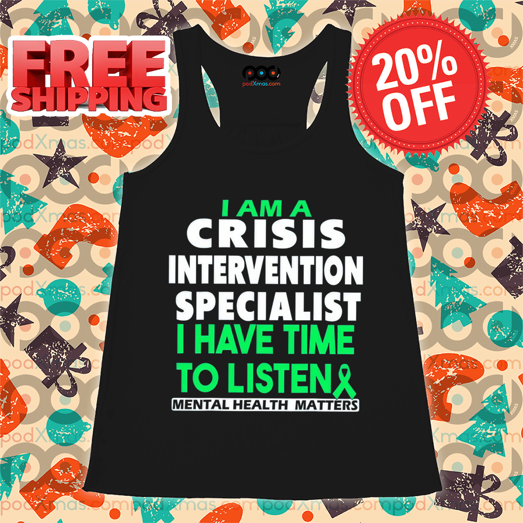 I Am Crisis Intervention Specialist I Have Time To Listen Mental Health Matters 2024 Shirt