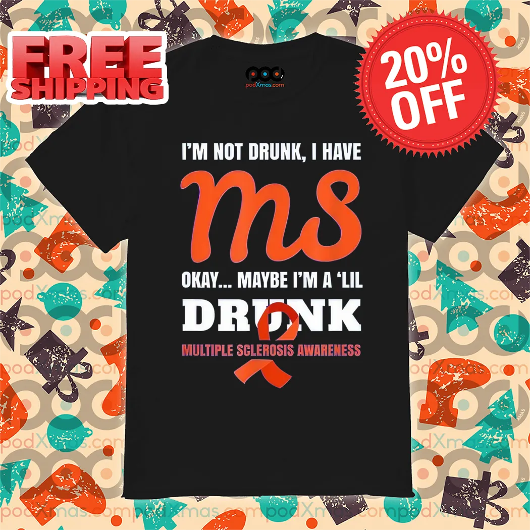 I'm Not Drunk I Have MS Okay Maybe I'm A 'Lil Drunk Multiple Sclerosis Awareness Shirt