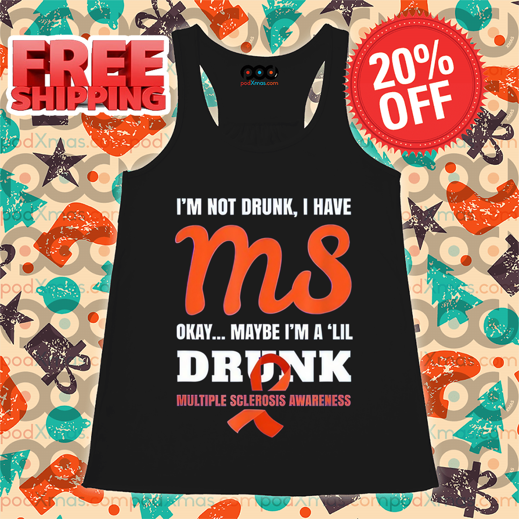 I'm Not Drunk I Have MS Okay Maybe I'm A 'Lil Drunk Multiple Sclerosis Awareness Shirt